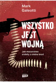 Wszystko jest wojn�. Jak mocarstwa zrobi�y z ciebie bro�