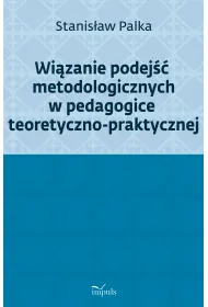 Wi�zanie podej�� metodologicznych w pedagogice teoretyczno-praktycznej