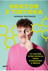 Doktor z TikToka. 111 fakt�w, kt�re zniszcz� twoje wyobra�enie o �wiecie