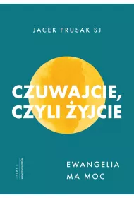 Czuwajcie, czyli yjcie. Ewangelia ma moc