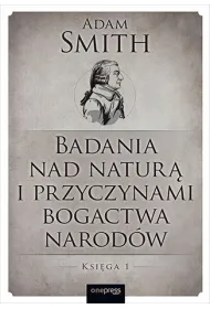 Badania nad natur� i przyczynami bogactwa narod�w. Ksi�ga 1