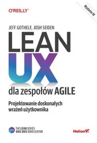 Lean UX dla zespo��w Agile. Projektowane doskona�ych wra�e� u�ytkownika. Wydanie III