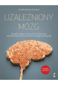 Uzale�niony m�zg. Jak wyj�� z na�ogu, wykorzystuj�c techniki terapii poznawczo-behawioralnej, uwa�no�ci i dialogu motywuj�cego
