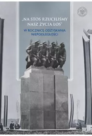 Na stos rzucili�my nasz �ycia los  W rocznic� odzyskania niepodleg�o�ci