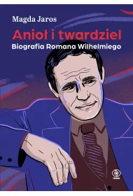 Anio� i twardziel. Biografia Romana Wilhelmiego