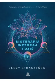 Bioterapia wczoraj i dzi�. Medycyna energetyczna w teorii i praktyce