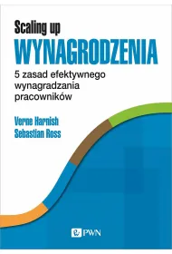 Scaling Up Wynagrodzenia. 5 zasad efektywnego wynagradzania pracownik�w