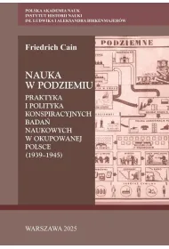 Nauka w podziemiu. Praktyka i polityka konspiracyjnych bada� naukowych w okupowanej Polsce (1939-1945)