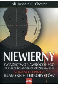 Niewierny. �wiadectwo nawr�conego na chrze�cija�stwo muz�umanina �ciganego przez islamskich terroryst�w