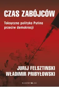 Czas zab�jc�w. Toksyczna polityka Putina przeciw demokracji