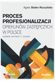 Proces profesjonalizacji opiekun�w zast�pczych w Polsce. G��wni aktorzy i zasoby