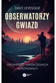 Obserwatorzy gwiazd. Opowieci o wspczesnych astronomach