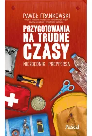 Przygotowania na trudne czasy. Niezb�dnik preppersa