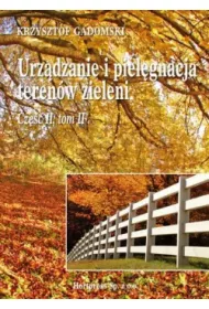 Urz�dzanie i piel�gnacja teren�w zieleni. Cz�� 2. Tom 2