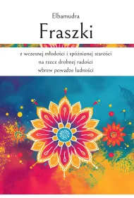 Fraszki z wczesnej m�odo�ci i sp�nionej staro�ci na rzecz drobnej rado�ci wbrew powadze ludno�ci