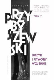 Krzyk i utwory wojenne. Stanis�aw Przybyszewski. Dzie�a literackie. Edycja krytyczna. Tom 7