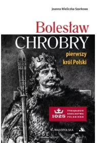 Boles�aw Chrobry. Pierwszy kr�l Polski