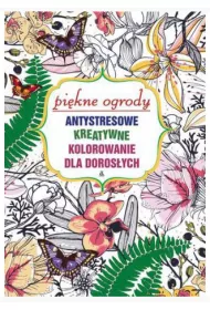 Pi�kne ogrody. Kolorowanka antystresowa. Kolorowanka dla doros�ych