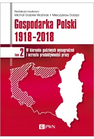 Gospodarka Polski 1918-2018. W kierunku godziwych wynagrodze i wzrostu produktywnoci pracy. Tom 2