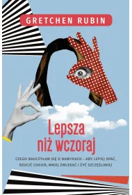 Lepsza ni� wczoraj. Czego nauczy�am si� o nawykach - alby lepiej spa�, rzuci� cukier, mniej zwleka� i �y� szcz�liwiej