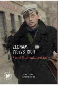 &bdquo;�egnam wszystkich&rdquo;. Henryk Urbanowicz &bdquo;Zabawa&rdquo; Biografia harcerza i �o�nierza brygad wile�skich Armii Krajowej kpt. &bdquo;Szczerbca&rdquo; i mjr. &bdquo;�upaszki&rdquo;