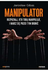Manipulator. Rozpoznaj, kto Tob� manipuluje, i naucz si� przed tym broni�