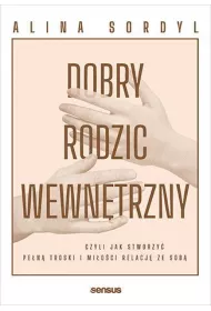 Dobry Rodzic Wewn�trzny, czyli jak stworzy� pe�n� troski i mi�o�ci relacj� ze sob�