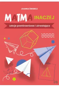 Matma inaczej. Lekcje powtrzeniowe i utrwalajce
