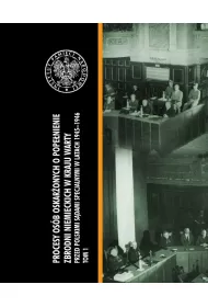 Procesy os�b oskar�onych o pope�nienie zbrodni niemieckich w kraju warty przed polskimi s�dami specjalnymi w latach 1945&ndash;1946 Tom 1