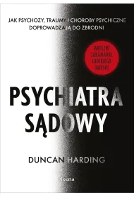 Psychiatra s�dowy. Jak psychozy, traumy i choroby psychiczne doprowadzaj� do zbrodni
