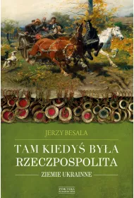 Tam kiedy� by�a Rzeczpospolita. Ziemie ukrainne