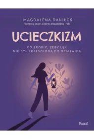 Ucieczkizm. Co zrobi�, �eby l�k nie by� przeszkod� do dzia�ania