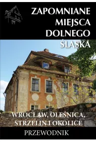 Zapomniane miejsca Dolnego �l�ska. Wroc�aw, Ole�nica, Strzelin i okolice