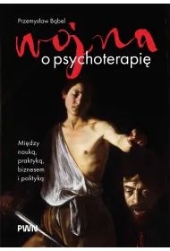 Wojna o psychoterapi�. Mi�dzy nauk�, praktyk�, biznesem i polityk�