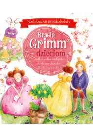 Biblioteczka przedszkolaka. Bracia Grimm dzieciom: Wilk i siedem ko�l�tek, Kr�lewna �nie�ka oraz Kr�lewna i �aba