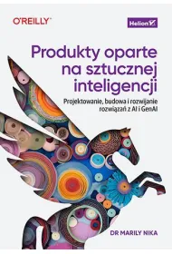 Produkty oparte na sztucznej inteligencji. Projektowanie, budowa i rozwijanie rozwi�za� z AI i GenAI