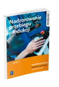 Nadzorowanie przebiegu produkcji. Kwalifikacja m. 44. 2. Podr�cznik do nauki zawod�w technik mechanik
