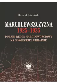 Marchlewszczyzna 1925-1935. Polski rejon narodowo�ciowy na sowieckiej Ukrainie