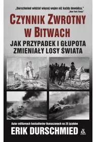 Czynnik zwrotny w bitwach. Jak przypadek i g�upota zmienia�y losy �wiata