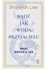 Bd jak woda, przyjacielu. Nauki Brucea Lee