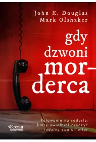 Gdy dzwoni morderca. Polowanie na sadyst�, kt�ry uwielbia� dr�czy� rodziny swoich ofiar