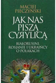 Jak nas pisz� cyrylic�. Bia�orusini, Rosjanie i Ukrai�cy o Polakach