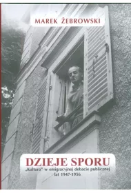Dzieje sporu. Kultura w emigracyjnej debacie publicznej lat 1947-1956