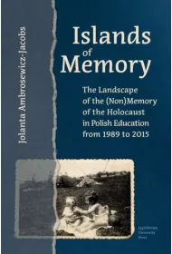 Islands of Memory. The Landscape of the (Non)Memory of the Holocaust in Polish Education between 1989-2015