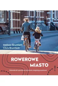Rowerowe miasto. Holenderski sposb na oywienie miejskiej przestrzeni