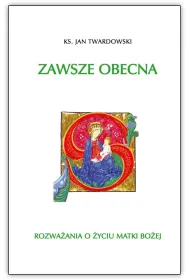 Zawsze obecna. Rozwa�ania o �yciu Matki Bo�ej