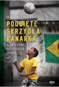 Podci�te skrzyd�a kanarka. Blaski i cienie brazylijskiego futbolu
