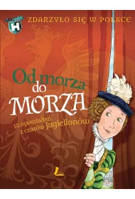 Od morza do morza. Zdarzy�o si� w Polsce. A to historia!