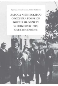 Za�oga niemieckiego obozu dla polskich dzieci i m�odzie�y w �odzi (1942-1945) Szkice biograficzne