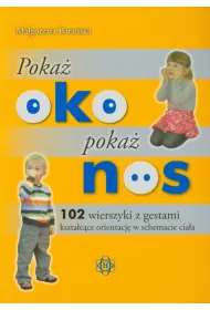 Poka� oko poka� nos. 102 wierszyki z gestami kszta�c�ce orientacj� w schemacie cia�a